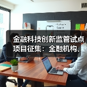 金融科技创新监管试点项目征集:金融机构、科技公司如何参与?(图2) 金融科技创新监管试点项目征集:金融机构、科技公司如何参与?(图2)