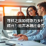 寻鲜之旅如何助力乡村振兴？容声冰箱社会责任实践获认可 - 诺云路远科技资讯网