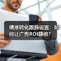 精准转化跟踪设置：如何让广告ROI翻倍？(图4)