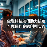 金融科技如何助力抗疫？惠民利企的创新实践 - 诺云路远科技资讯网
