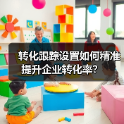 转化跟踪设置如何精准提升企业转化率？(图2)