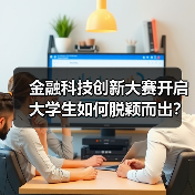 金融科技创新大赛开启 大学生如何脱颖而出?(图3) 金融科技创新大赛开启 大学生如何脱颖而出?(图3)