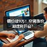 铜价破9万!空调涨价潮或将开启?(图2) 铜价破9万!空调涨价潮或将开启?(图2)