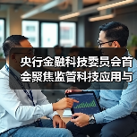 央行金融科技委员会首会聚焦监管科技应用与风险防控 - 诺云路远科技资讯网