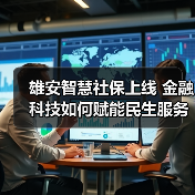 雄安智慧社保上线 金融科技如何赋能民生服务(图4) 雄安智慧社保上线 金融科技如何赋能民生服务(图4)