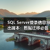 SQL Server登录信息导出脚本：数据迁移必备一招搞定 - 诺云路远科技资讯网