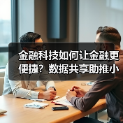 金融科技如何让金融更便捷?数据共享助推小微服务升级(图3) 金融科技如何让金融更便捷?数据共享助推小微服务升级(图3)