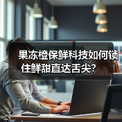 果冻橙保鲜科技如何锁住鲜甜直达舌尖？(图2)