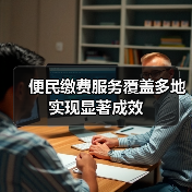 便民缴费服务覆盖多地实现显著成效(图4) 便民缴费服务覆盖多地实现显著成效(图4)