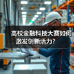 高校金融科技大赛如何激发创新活力?(图2) 高校金融科技大赛如何激发创新活力?(图2)
