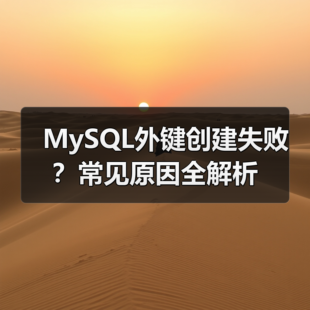 MySQL外键创建失败？常见原因全解析(图2)