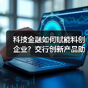 科技金融如何赋能科创企业?交行创新产品助力成长(图2) 科技金融如何赋能科创企业?交行创新产品助力成长(图2)