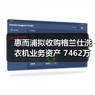 惠而浦拟收购格兰仕洗衣机业务资产 7462万元拿下！ - 诺云路远科技资讯网