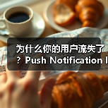 为什么你的用户流失了?Push Notification Integration如何唤醒沉睡用户(图3) 为什么你的用户流失了?Push Notification Integration如何唤醒沉睡用户(图3)