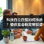 科技自立自强如何推进？银保监会新政策解读 - 诺云路远科技资讯网