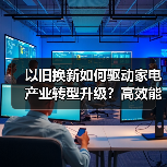 以旧换新如何驱动家电产业转型升级?高效能产品成新引擎(图3) 以旧换新如何驱动家电产业转型升级?高效能产品成新引擎(图3)