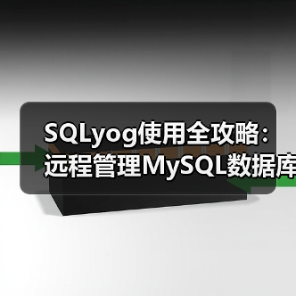 SQLyog使用全攻略：远程管理MySQL数据库详细教程 - 诺云路远科技资讯网