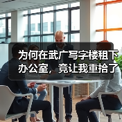 为何在武广写字楼租下办公室，竟让我重拾了生活的掌控感？ - 诺云路远科技资讯网
