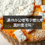 温州办公楼写字楼出租,真的靠谱吗?(图4) 温州办公楼写字楼出租,真的靠谱吗?(图4)