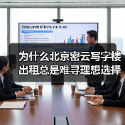 为什么北京密云写字楼出租总是难寻理想选择？换个思路就解决了 - 诺云路远科技资讯网