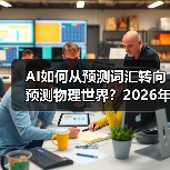 AI如何从预测词汇转向预测物理世界?2026年技术突破全解析(图3) AI如何从预测词汇转向预测物理世界?2026年技术突破全解析(图3)