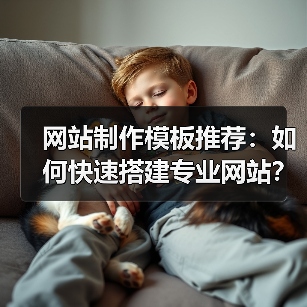 网站制作模板推荐：如何快速搭建专业网站？ - 诺云路远科技资讯网
