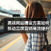 高端网站建设方案如何推动品牌营销高效提升 - 诺云路远科技资讯网
