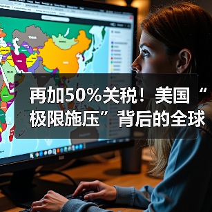 再加50%关税!美国“极限施压”背后的全球博弈与企业破局之道(图2) 再加50%关税!美国“极限施压”背后的全球博弈与企业破局之道(图2)