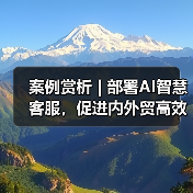 案例赏析 | 部署AI智慧客服，促进内外贸高效转化 - 诺云路远科技资讯网