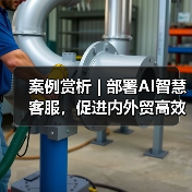 案例赏析 | 部署AI智慧客服，促进内外贸高效转化(图4)
