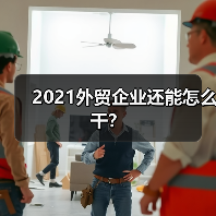 2021外贸企业还能怎么干?(图2) 2021外贸企业还能怎么干?(图2)