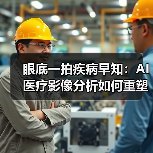 眼底一拍疾病早知：AI医疗影像分析如何重塑诊疗效率(图3)