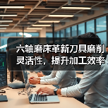 六轴磨床革新刀具磨削灵活性，提升加工效率(图3)