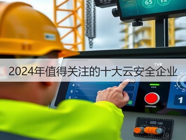 2024年值得关注的十大云安全企业(图1) 2024年值得关注的十大云安全企业(图1)