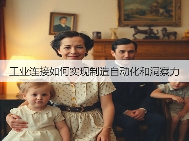 工业连接如何实现制造自动化和洞察力(图3) 工业连接如何实现制造自动化和洞察力(图3)