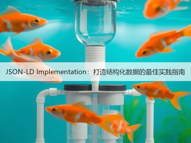 JSON-LD Implementation:打造结构化数据的最佳实践指南(图1) JSON-LD Implementation:打造结构化数据的最佳实践指南(图1)