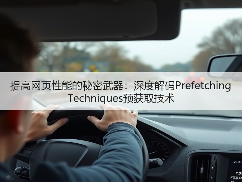 提高网页性能的秘密武器：深度解码Prefetching Techniques预获 - 诺云路远科技资讯网