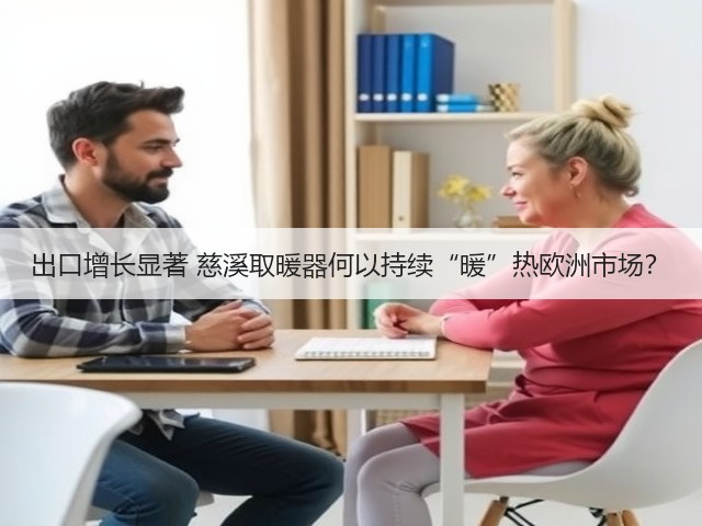 出口增长显著 慈溪取暖器何以持续“暖”热欧洲市场?(图2) 出口增长显著 慈溪取暖器何以持续“暖”热欧洲市场?(图2)