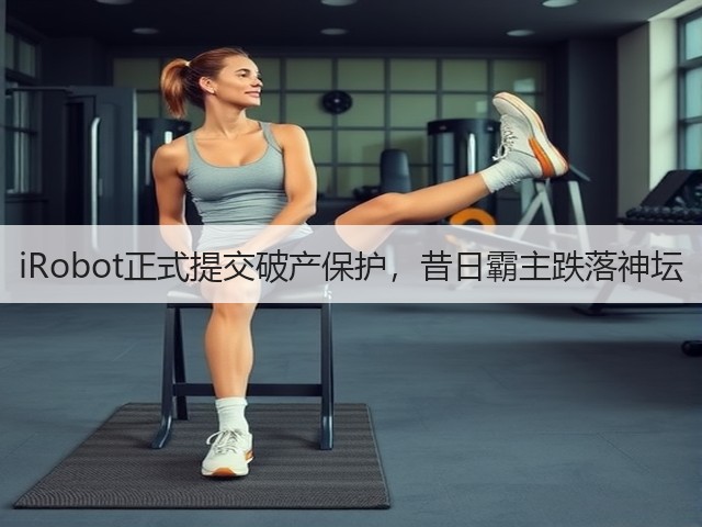 iRobot正式提交破产保护,昔日霸主跌落神坛(图2) iRobot正式提交破产保护,昔日霸主跌落神坛(图2)