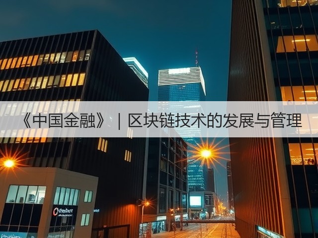 《中国金融》|区块链技术的发展与管理(图3) 《中国金融》|区块链技术的发展与管理(图3)