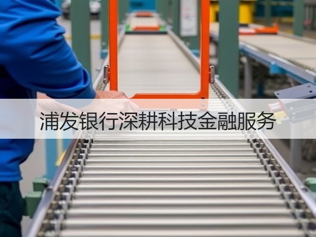 浦发银行深耕科技金融服务(图1) 浦发银行深耕科技金融服务(图1)