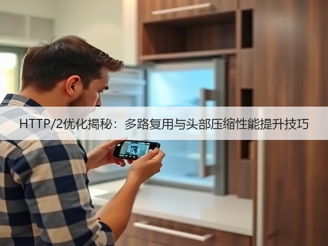 HTTP/2优化揭秘:多路复用与头部压缩性能提升技巧(图2) HTTP/2优化揭秘:多路复用与头部压缩性能提升技巧(图2)