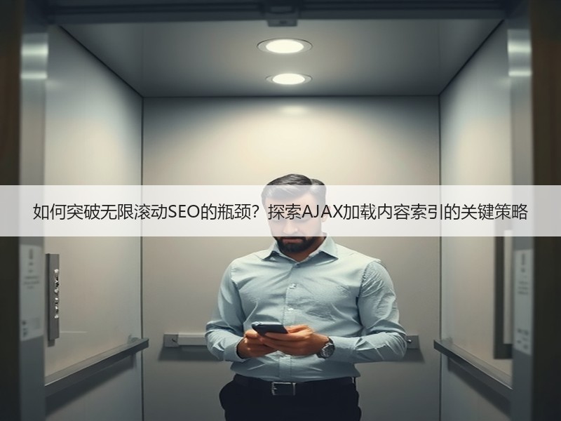 如何突破无限滚动SEO的瓶颈？探索AJAX加载内容索引的关键策略 - 诺云路远科技资讯网