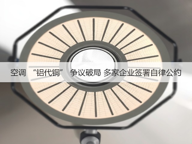 空调 “铝代铜” 争议破局 多家企业签署自律公约(图2) 空调 “铝代铜” 争议破局 多家企业签署自律公约(图2)