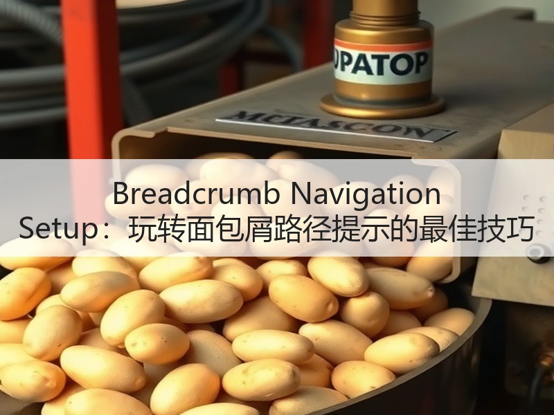 Breadcrumb Navigation Setup：玩转面包屑路径提示的最佳 - 诺云路远科技资讯网