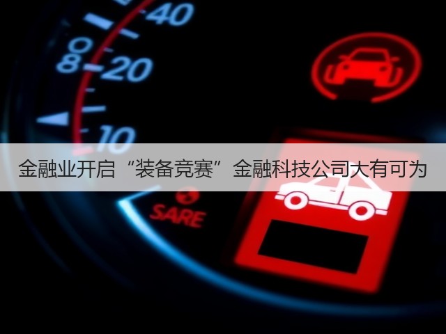 金融业开启“装备竞赛”金融科技公司大有可为(图2) 金融业开启“装备竞赛”金融科技公司大有可为(图2)