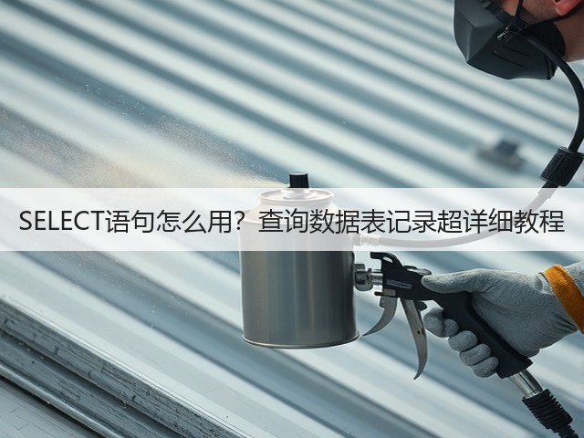 SELECT语句怎么用?查询数据表记录超详细教程(图3) SELECT语句怎么用?查询数据表记录超详细教程(图3)