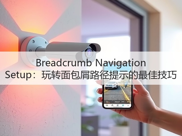 Breadcrumb Navigation Setup:玩转面包屑路径提示的最佳技巧(图3) Breadcrumb Navigation Setup:玩转面包屑路径提示的最佳技巧(图3)