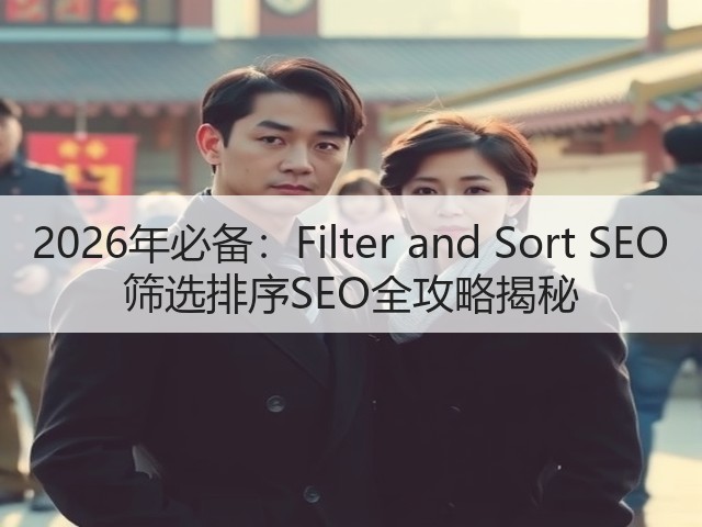 2026年必备：Filter and Sort SEO 筛选排序SEO全攻略揭秘(图3)