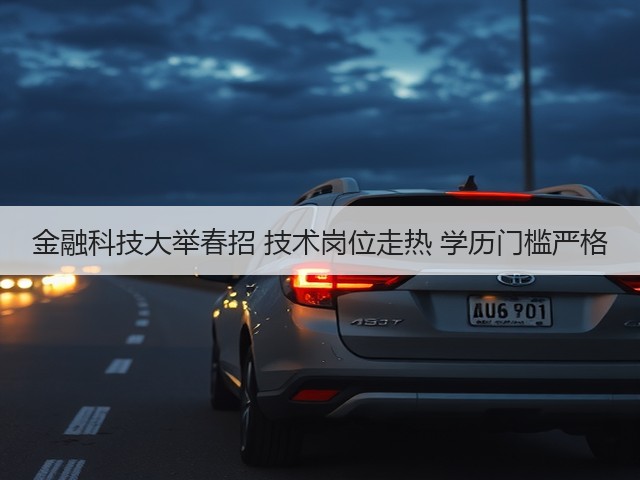 金融科技大举春招 技术岗位走热 学历门槛严格(图1) 金融科技大举春招 技术岗位走热 学历门槛严格(图1)